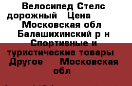 Велосипед Стелс дорожный › Цена ­ 5 000 - Московская обл., Балашихинский р-н Спортивные и туристические товары » Другое   . Московская обл.